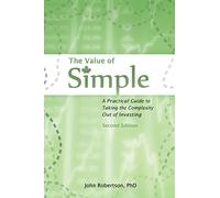 The Value of Simple: A Practical Guide to Taking the Complexity Out of Investing