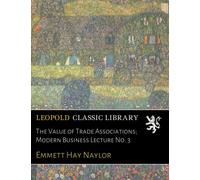 The Value of Trade Associations; Modern Business Lecture No. 3