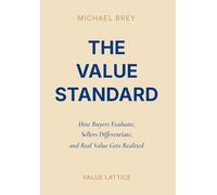 The Value Standard: How Buyers Evaluate, Sellers Differentiate, and Real Value Gets Realized