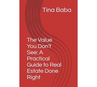 The Value You Don't See: A Practical Guide to Real Estate Done Right