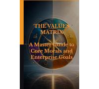 THE VALUES MATRIX: A Master Guide to Core Morals and Enterprise Goals (Psychometric Tests, Games, Trivia & Entertainment)