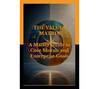 THE VALUES MATRIX: A Master Guide to Core Morals and Enterprise Goals (Psychometric Tests, IQ, Behavior and Cognitive Psychology)