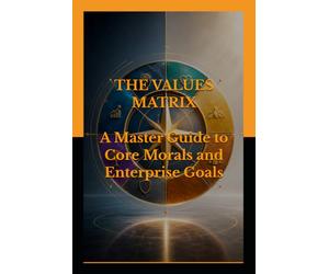THE VALUES MATRIX: A Master Guide to Core Morals and Enterprise Goals (Tests, Games, Trivia & Entertainment)