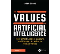 The Values of Artificial Intelligence : How Smart Leaders Capture and Connect AI Value to Human Values
