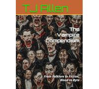 The Vampire Compendium: From Folklore to Fiction, Blood to Byte