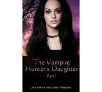 The Vampire Hunter's Daughter: Part 1: The Beginning: Volume 1