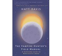 The Vampire Hunter's Field Manual: A Survivors Guide to Narcissistic Abuse