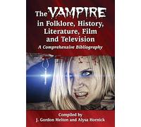 The Vampire in Folklore, History, Literature, Film and Television: A Comprehensive Bibliography