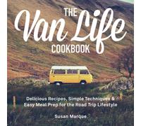 The Van Life Cookbook : Delicious Recipes, Simple Techniques and Easy Meal Prep for the Road Trip Lifestyle