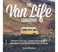 The Van Life Cookbook: Delicious Recipes, Simple Techniques and Easy Meal Prep for the Road Trip Lifestyle