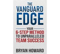 The Vanguard Edge: Your 6-Step Method to Unparalleled Team Success