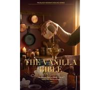 The Vanilla Bible: The Soft-Life Guide to Making, Using & Selling Pure Vanilla at Home - 96 Recipes, 58 Extracts, 330+ Pages