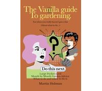 The Vanilla Guide to Gardening: How to Garden monthly tasks and notes pages.: Month by Month Garden Advice