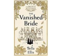 The Vanished Bride: Rumours. Scandal. Danger. The Brontë sisters are ready to investigate . . . (The Brontë Mysteries)