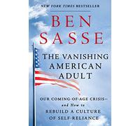 The Vanishing American Adult: Our Coming-Of-Age Crisis--and How to Rebuild a Culture of Self-Reliance