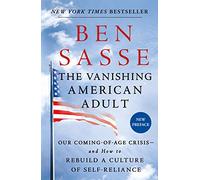 The Vanishing American Adult: Our Coming-Of-Age Crisis--And How to Rebuild a Culture of Self-Reliance