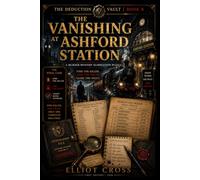 The Vanishing at Ashford Station: A Murder-Mystery Elimination Puzzle for Adults - Name the Killer and Their Train (The Deduction Vault)