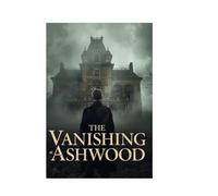 The Vanishing at Ashwood: A psychological thriller about secrets, fear, and the cost of uncovering the truth.