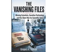 The Vanishing Files: Missing Scientists, Sensitive Technology, and the Silent War for Scientific Talent (Gregory A. Trafton)