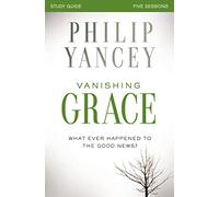 The Vanishing Grace Bible Study Guide: Whatever Happened to the Good News?