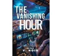 The Vanishing Hour: A Steamy Second Chance Aviation Pilot Romantic Suspense Thriller (SHADOW PROTOCOL STANDALONE SERIES)