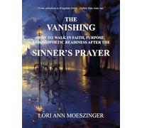 The Vanishing: How to Walk in Faith, Purpose, and Prophetic Readiness after the SINNER's PRAYER