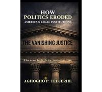 The Vanishing Justice: How Politics Eroded America’s Legal Institutions