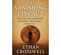 The Vanishing Lineage: How 99% of Humanity Was Lost-and What Saved Us