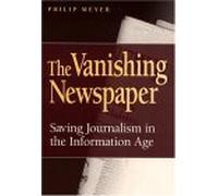 The Vanishing Newspaper: Saving Journalism in the Information Age