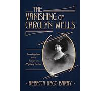 The Vanishing of Carolyn Wells: Investigations into a Forgotten Mystery