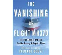 The Vanishing of Flight Mh370: The True Story of the Hunt for the Missing Malaysian Plane