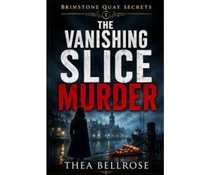 The Vanishing Slice Murder: A Coastal Cozy Mystery Series Where Every Murder Uncovers Another Secret Hidden Beneath the Harbor (Brimstone Quay Secrets)