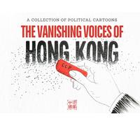 THE VANISHING VOICES OF HONG KONG: A Collection of Political Cartoons