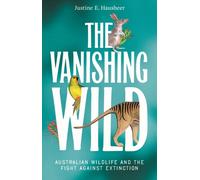 The Vanishing Wild : Australian Wildlife and the Fight Against Extinction