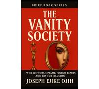 The Vanity Society: Why We Worship Fame, Follow Beauty, and Pay for Illusion (Brief Books Series)