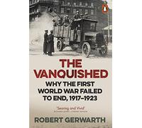The Vanquished : Why the First World War Failed to End, 1917-1923