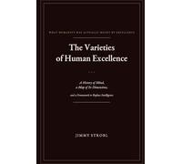 The Varieties of Human Excellence: A History of Mind, a Map of Its Dimensions, and a Framework to Replace Intelligence