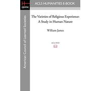 The Varieties of Religious Experience: A Study in Human Nature