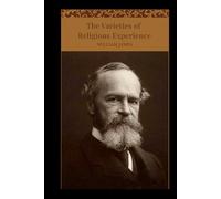 The Varieties of Religious Experience: A Study in Human Nature: A Classic Religious Psychology Novel, Unabridged Edition