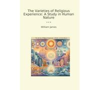 The Varieties of Religious Experience: A Study in Human Nature (Classic Books)