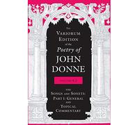 The Variorum Edition of the Poetry of John Donne, Volume 4.1: The Songs and Sonnets: Part 1: General and Topical Commentary