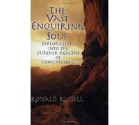 The Vast Enquiring Soul: Explorations into the Further Reaches of Consciousness