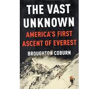 The Vast Unknown: America's First Ascent of Everest