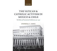 The Vatican and Catholic Activism in Mexico and Chile The Politics of Transnational Catholicism, 1920-1940 (Oxford Historical Monographs)