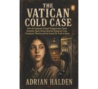 The Vatican Cold Case: How the Emanuela Orlandi Disappearance Fueled Questions About Vatican Records Organized Crime Conspiracy Theories and the Search for Truth in Rome