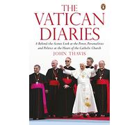 The Vatican Diaries: A Behind-the-Scenes Look at the Power, Personalities and Politics at the Heart of the Catholic Church