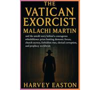 The Vatican Exorcist: Malachi Martin and the untold story behind a courageous whistleblower priest battling demonic forces, church secrecy, forbidden rites, clerical corruption and prophecy worldwide