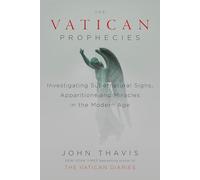 The Vatican Prophecies: Investigating Supernatural Signs, Apparitions, and Miracles in the Modern Age