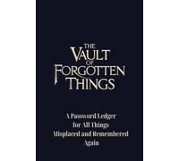 The Vault of Forgotten Things - A Password Ledger for All Things Misplaced and Remembered Again: An Elegant, Premium Password Tracker for Adults, ... Notes Featuring an A-Z Index & Security Tips