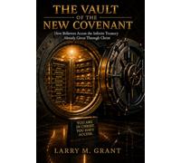 THE VAULT OF THE NEW COVENANT: Unlocking Your Blood Bought Inheritance in Christ